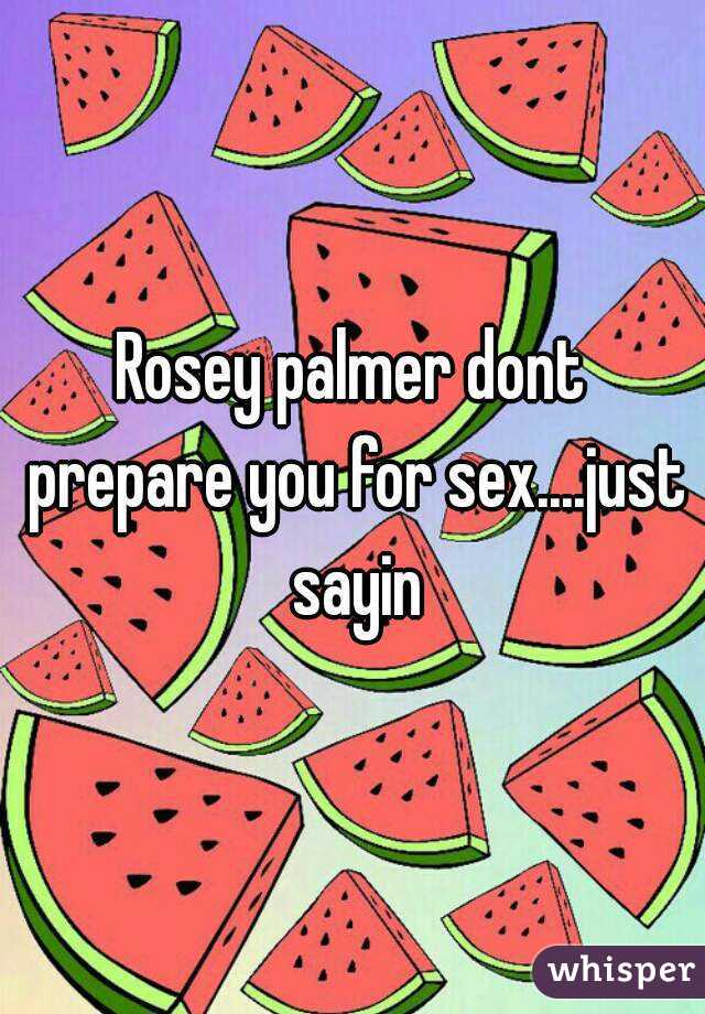 Rosey palmer dont prepare you for sex....just sayin