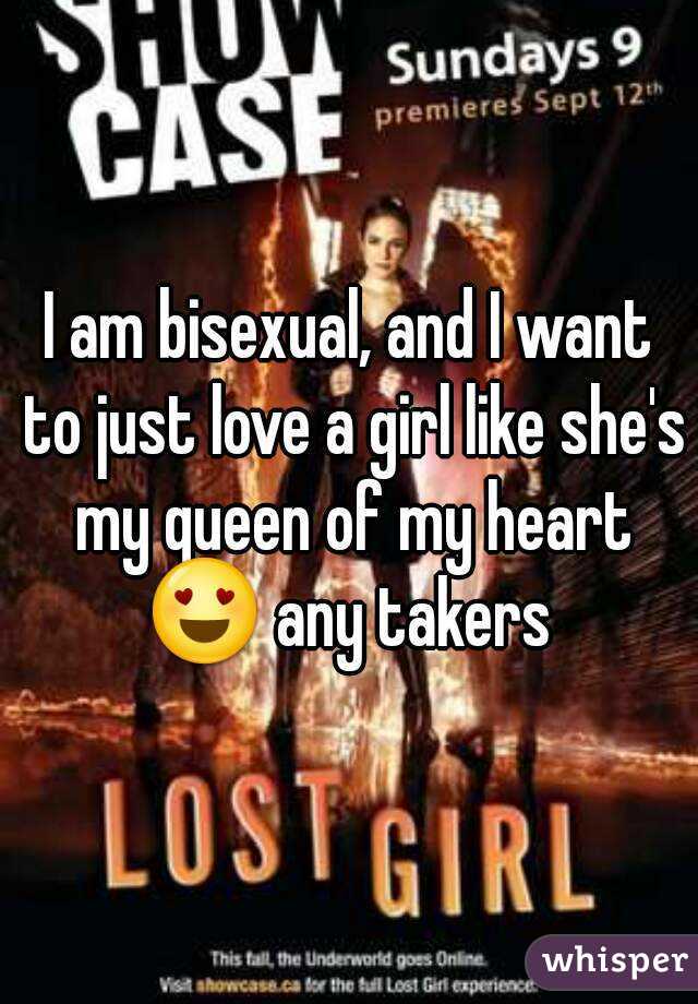 I am bisexual, and I want to just love a girl like she's my queen of my heart 😍 any takers 