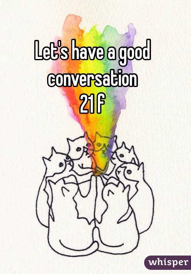 Let's have a good conversation 
21 f