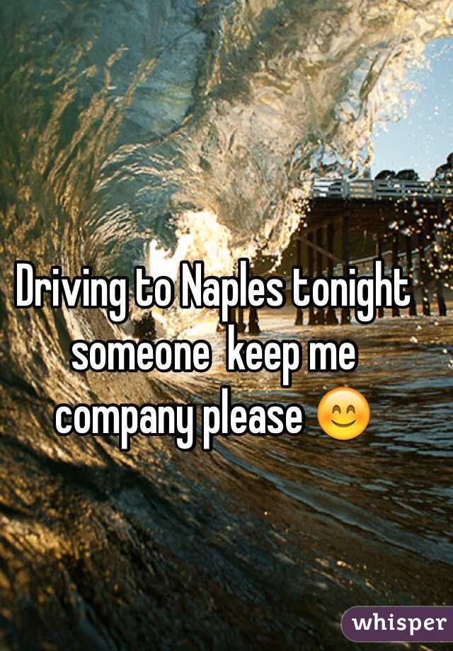 Driving to Naples tonight someone  keep me company please 😊