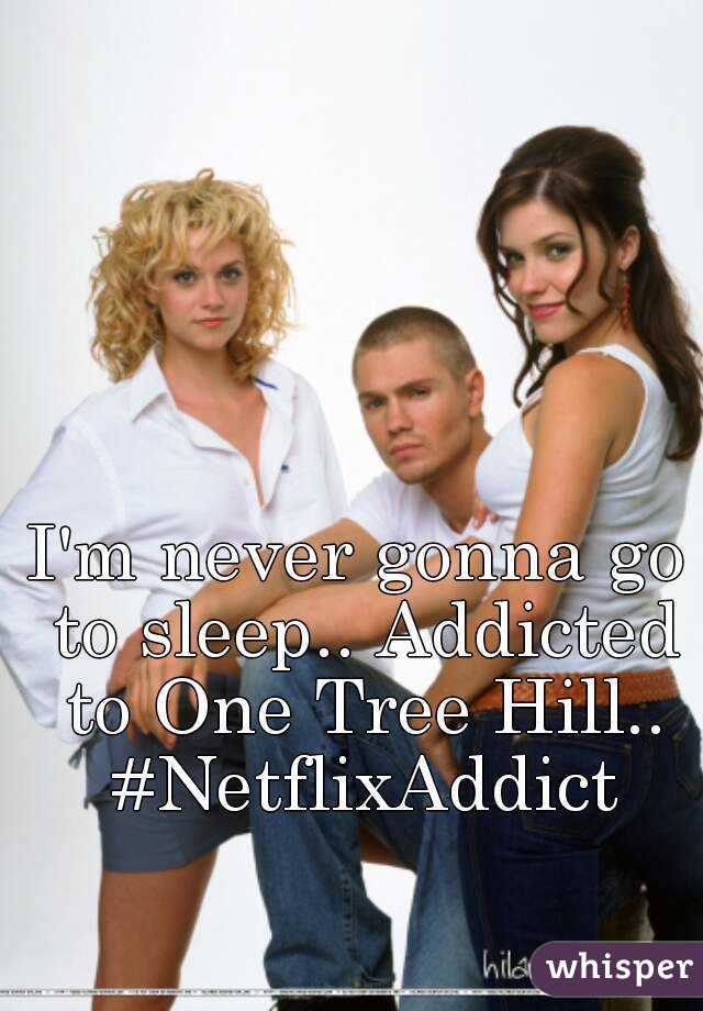 I'm never gonna go to sleep.. Addicted to One Tree Hill.. #NetflixAddict