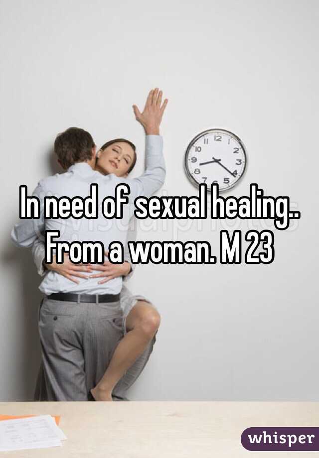 In need of sexual healing.. From a woman. M 23