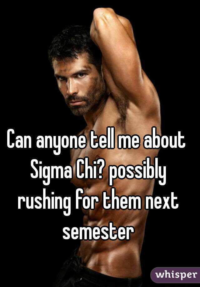 Can anyone tell me about Sigma Chi? possibly rushing for them next semester