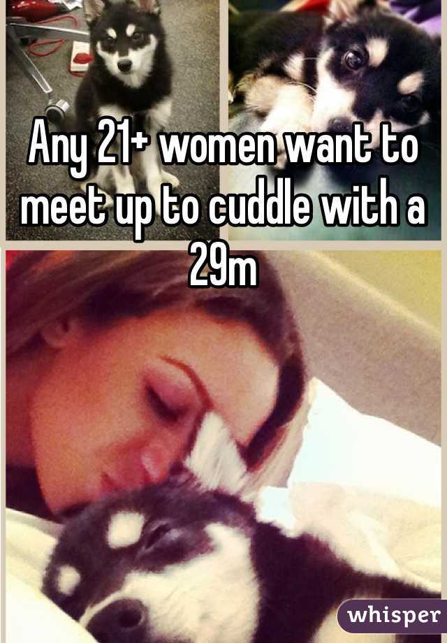 Any 21+ women want to meet up to cuddle with a 29m