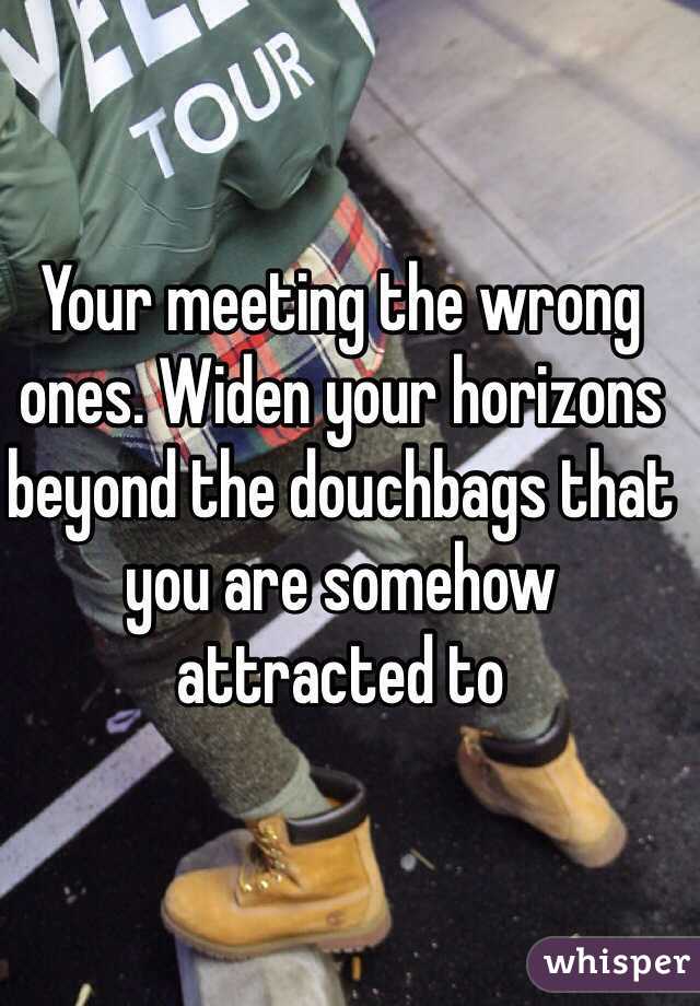 Your meeting the wrong ones. Widen your horizons beyond the douchbags that you are somehow attracted to