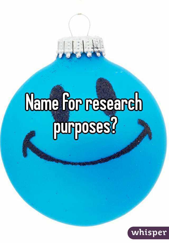 Name for research purposes?