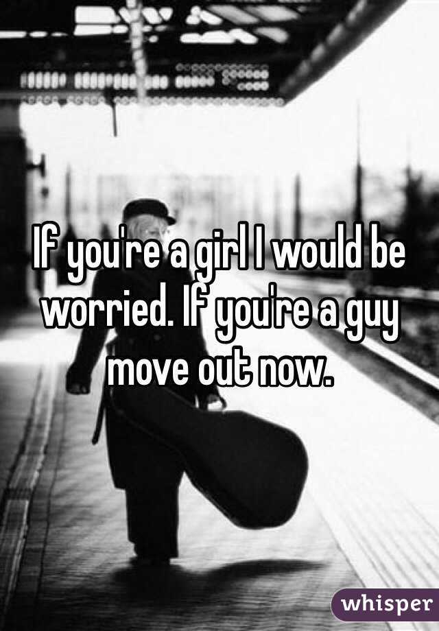 If you're a girl I would be worried. If you're a guy move out now. 