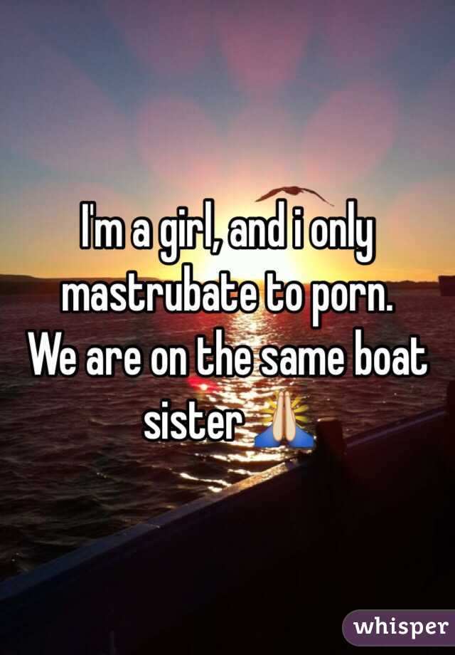 I'm a girl, and i only mastrubate to porn.
We are on the same boat sister 🙏