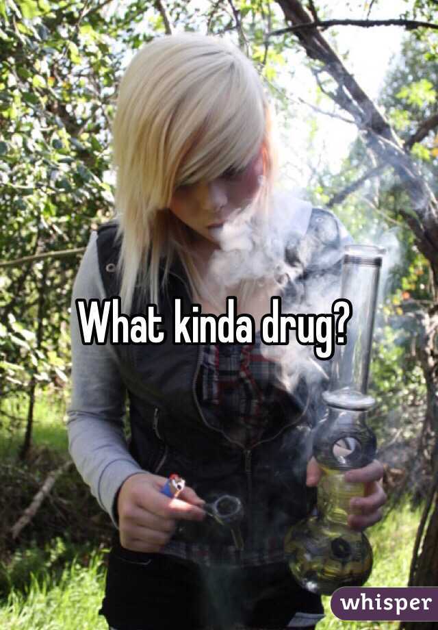 What kinda drug?
