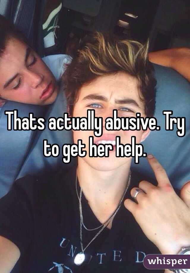 Thats actually abusive. Try to get her help.