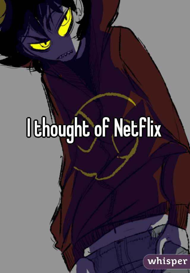 I thought of Netflix
