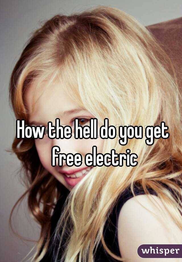 How the hell do you get free electric