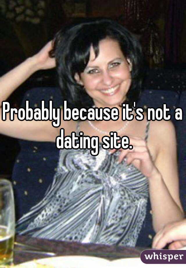 Probably because it's not a dating site.