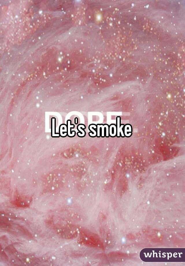 Let's smoke
