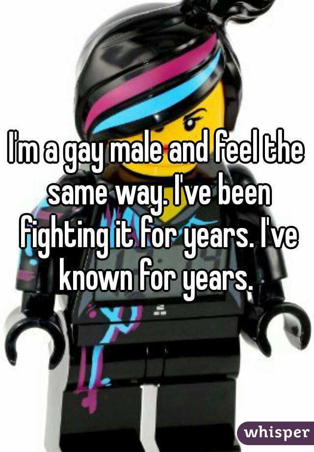I'm a gay male and feel the same way. I've been fighting it for years. I've known for years. 