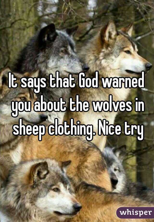 It says that God warned you about the wolves in sheep clothing. Nice try