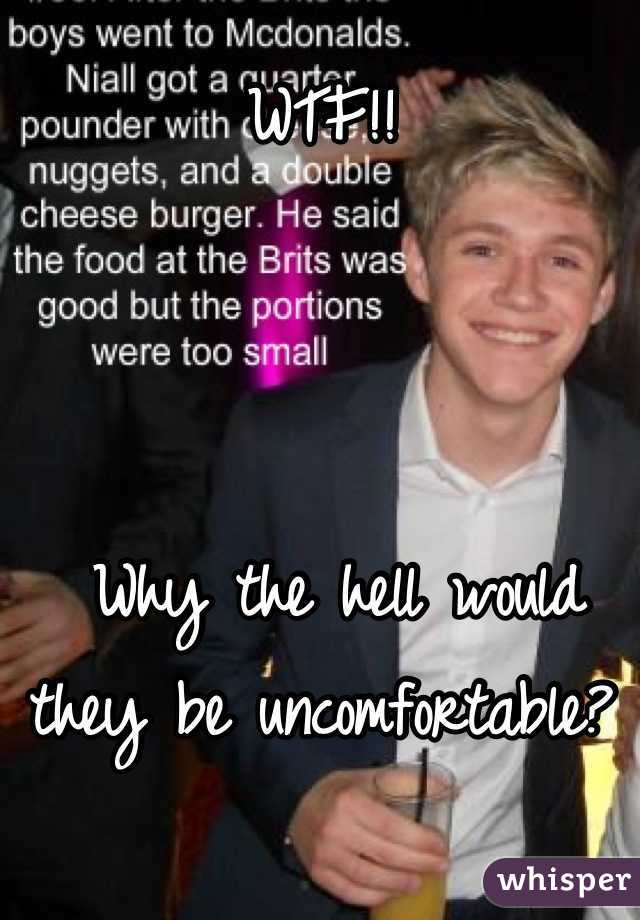 WTF!!



 Why the hell would they be uncomfortable?