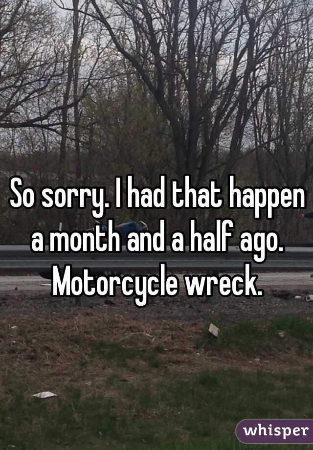 So sorry. I had that happen a month and a half ago. Motorcycle wreck.