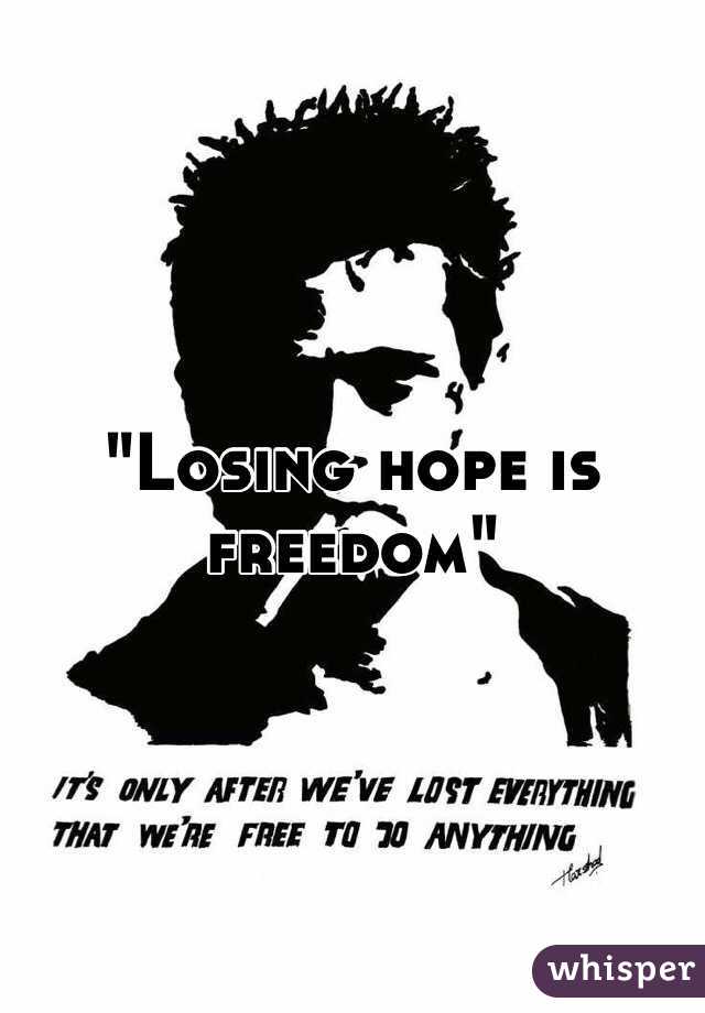 "Losing hope is freedom"