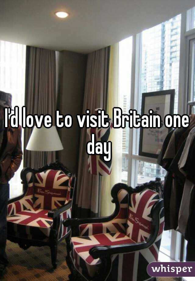 I'd love to visit Britain one day