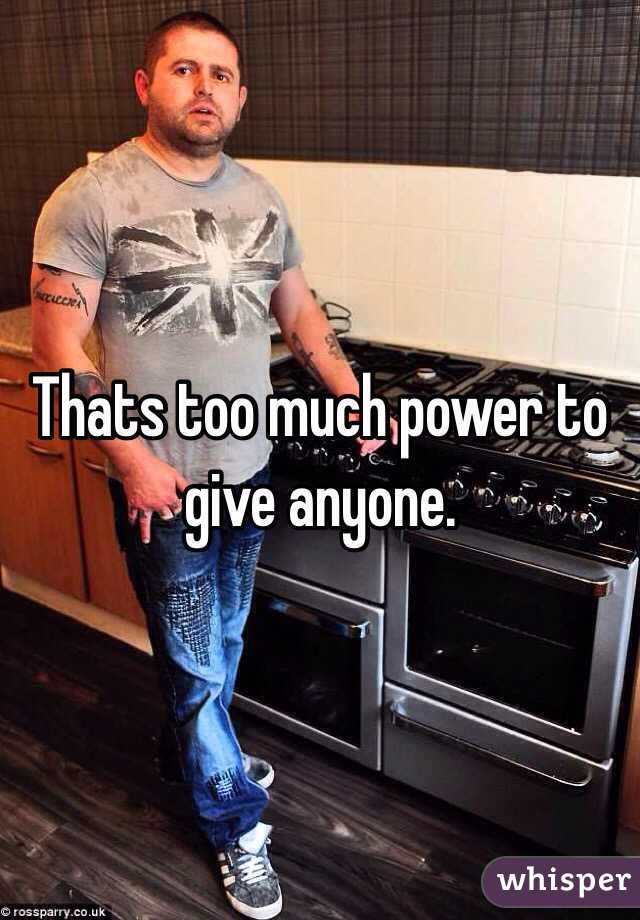 Thats too much power to give anyone. 