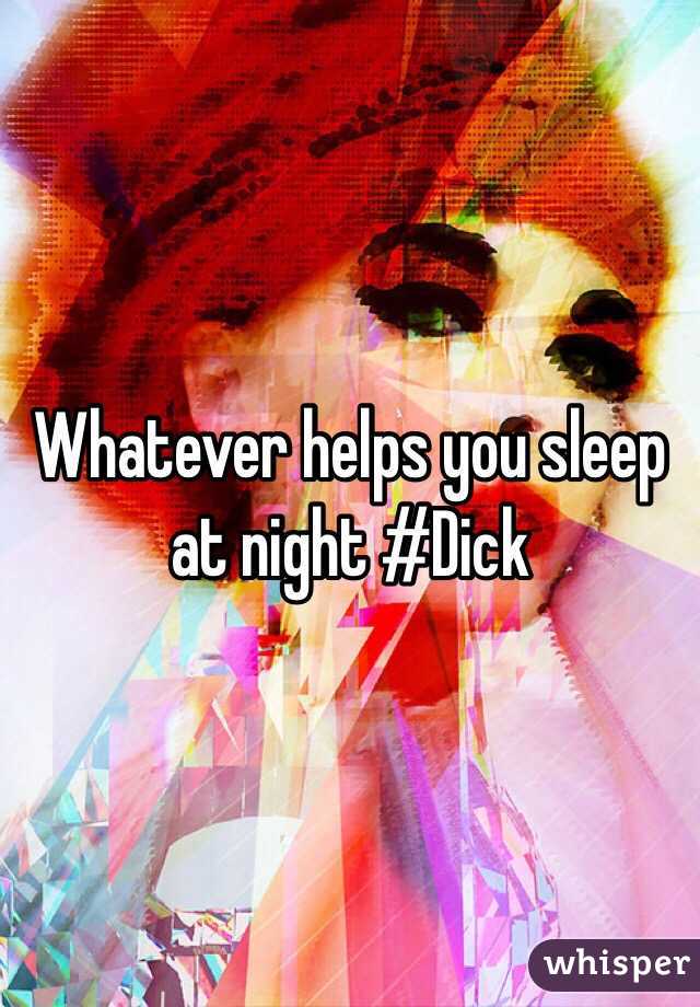 Whatever helps you sleep at night #Dick