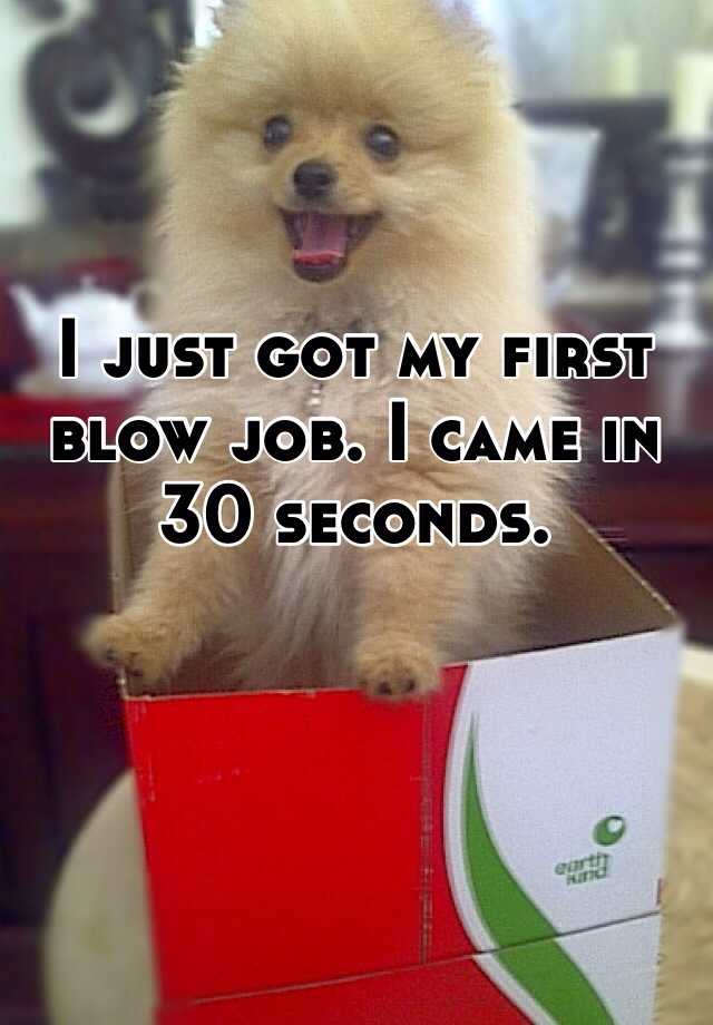 I Just Got My First Blow Job I Came In 30 Seconds