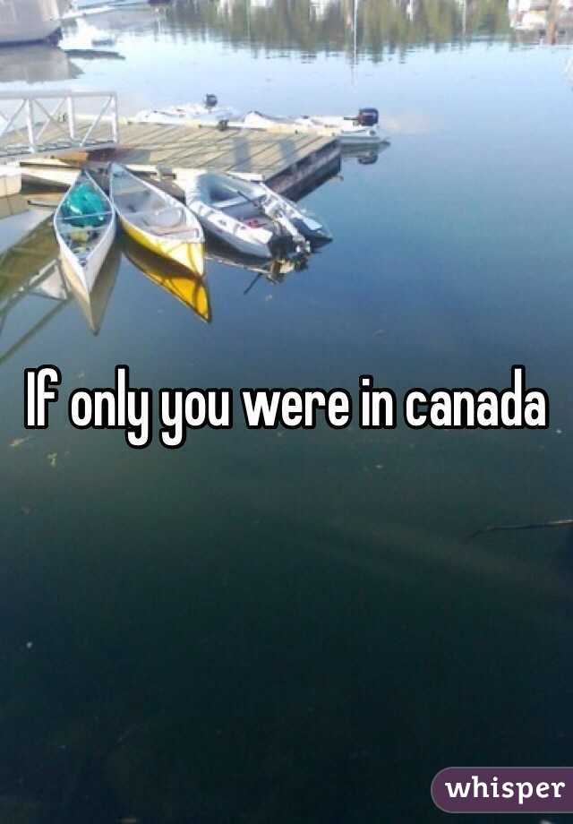 If only you were in canada 