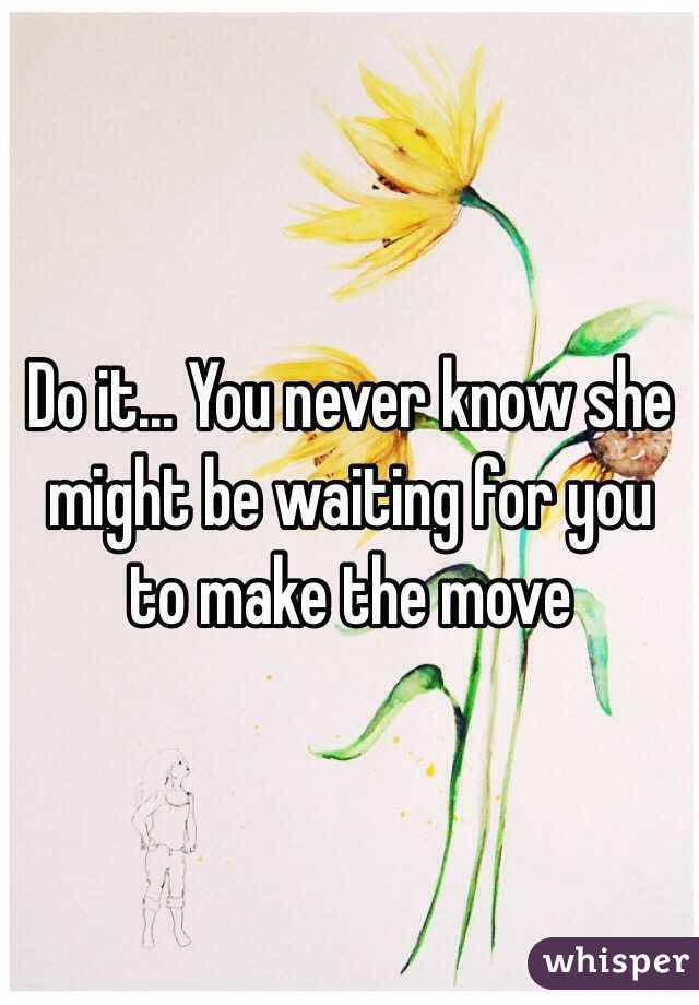Do it... You never know she might be waiting for you to make the move 