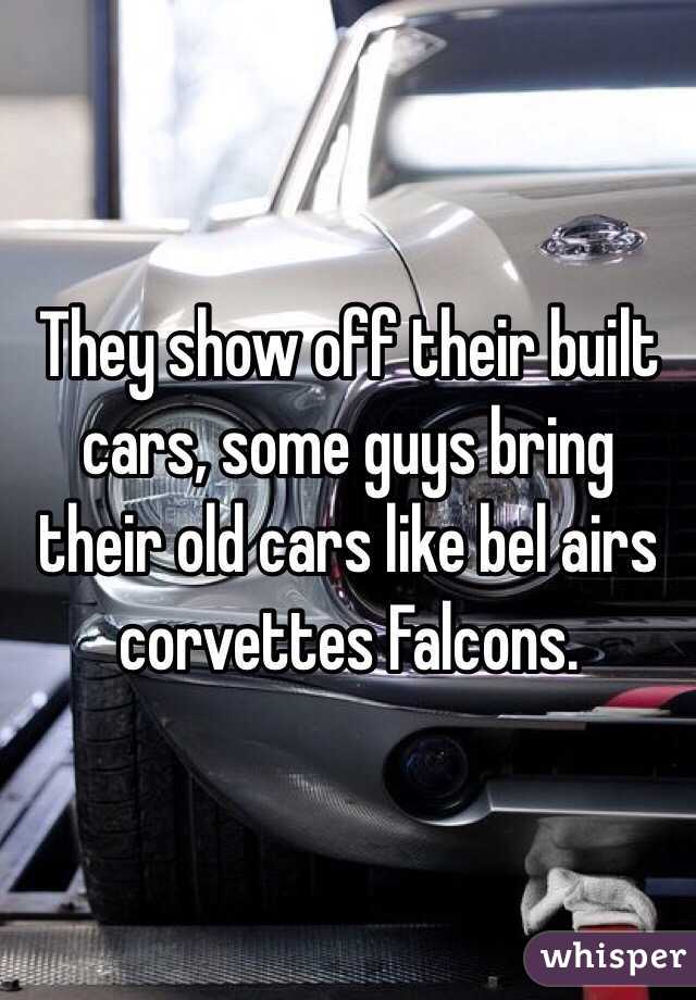 They show off their built cars, some guys bring their old cars like bel airs corvettes Falcons. 