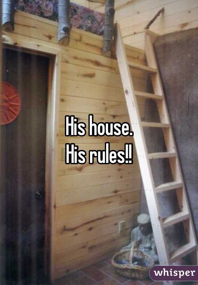 His house. 
His rules!!