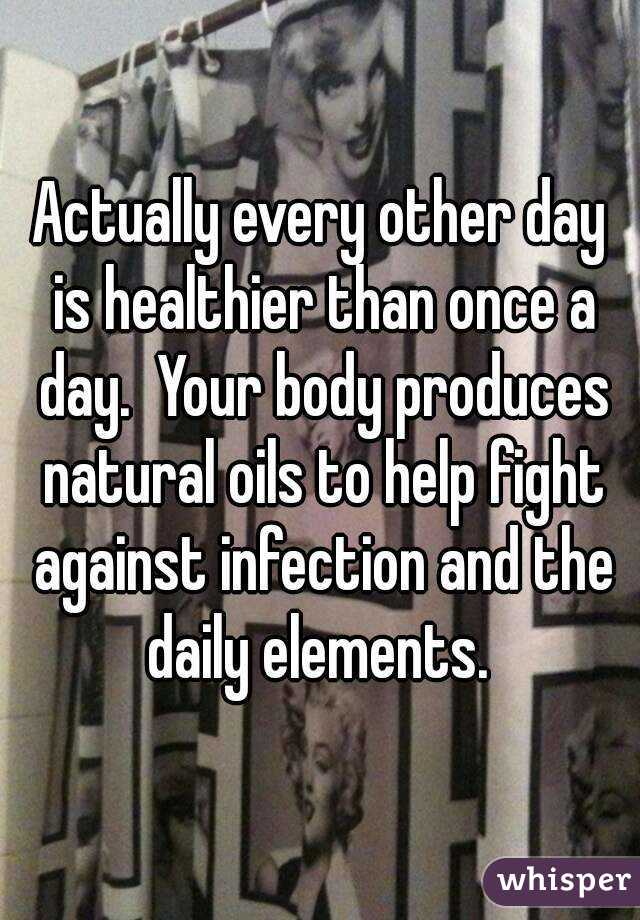 Actually every other day is healthier than once a day.  Your body produces natural oils to help fight against infection and the daily elements. 