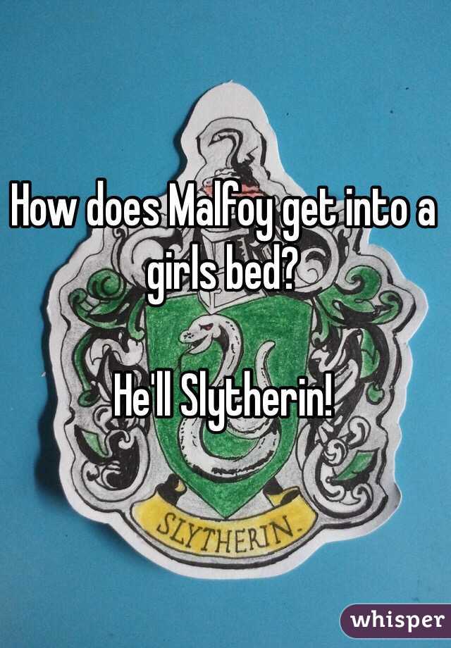 How does Malfoy get into a girls bed?

He'll Slytherin!