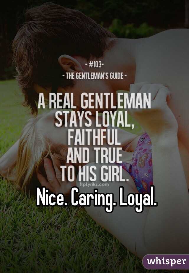 Nice. Caring. Loyal. 