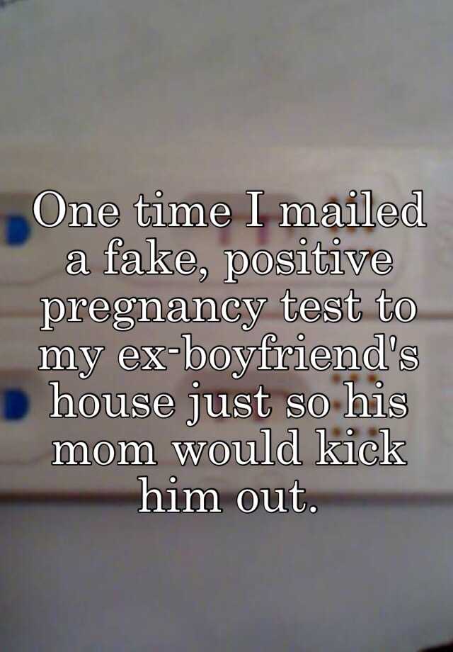 One time I mailed a fake, positive pregnancy test to my ex-boyfriend's house just so his mom would kick him out.