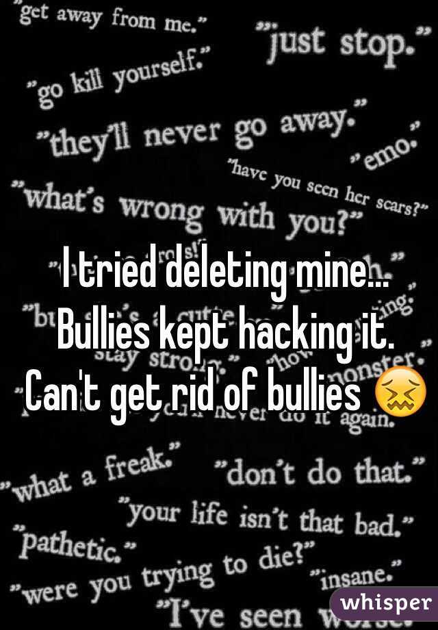 I tried deleting mine... Bullies kept hacking it. Can't get rid of bullies 😖