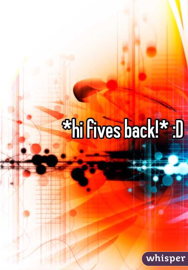 *hi fives back!* :D