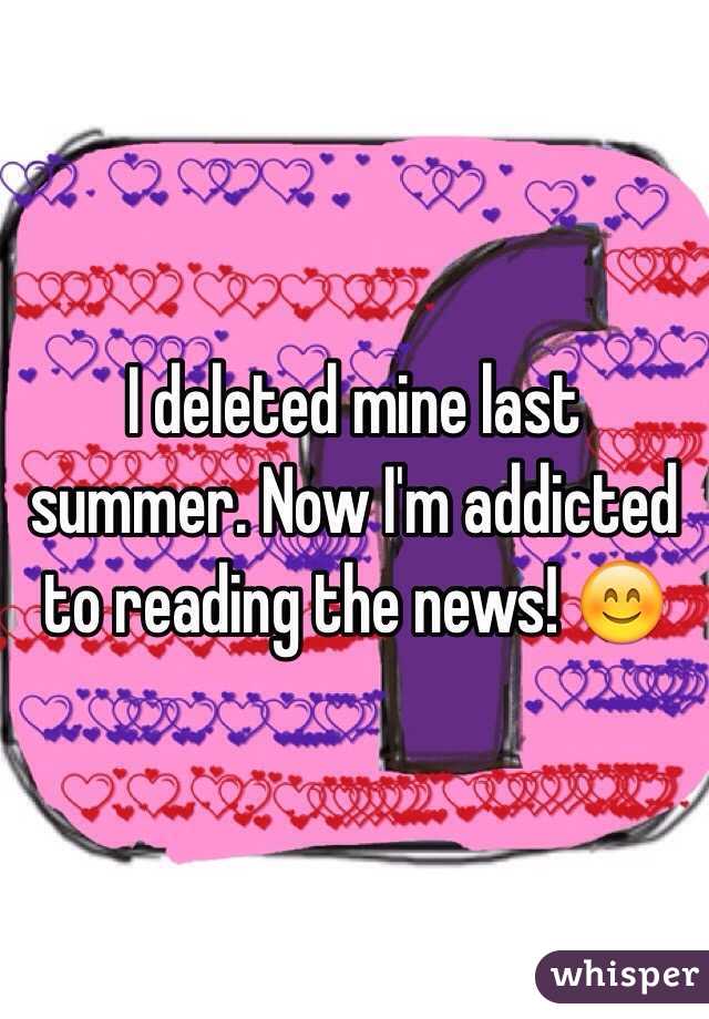 I deleted mine last summer. Now I'm addicted to reading the news! 😊