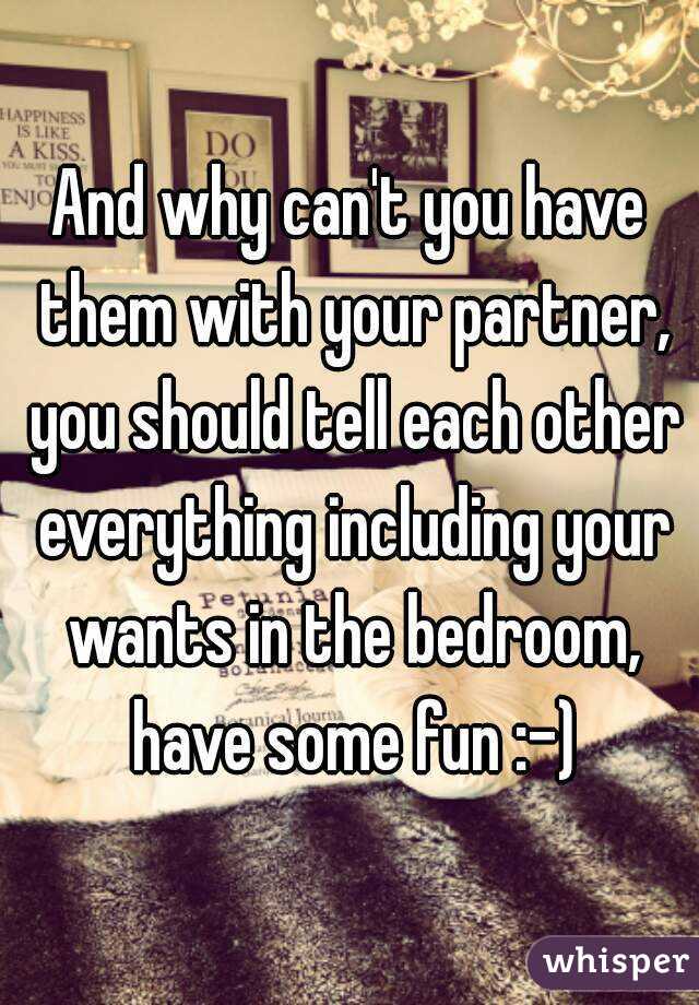 And why can't you have them with your partner, you should tell each other everything including your wants in the bedroom, have some fun :-)