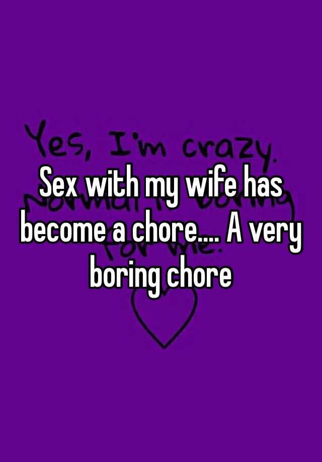 Sex With My Wife Has Become A Chore A Very Boring Chore 