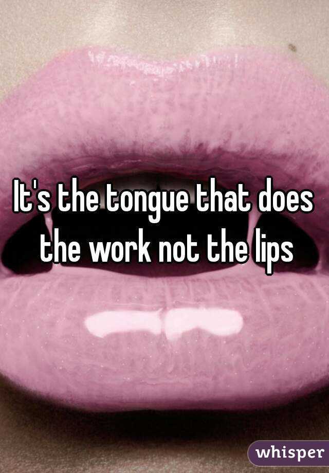 It's the tongue that does the work not the lips