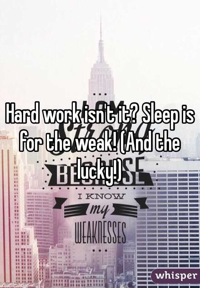 Hard work isn't it? Sleep is for the weak! (And the lucky!)