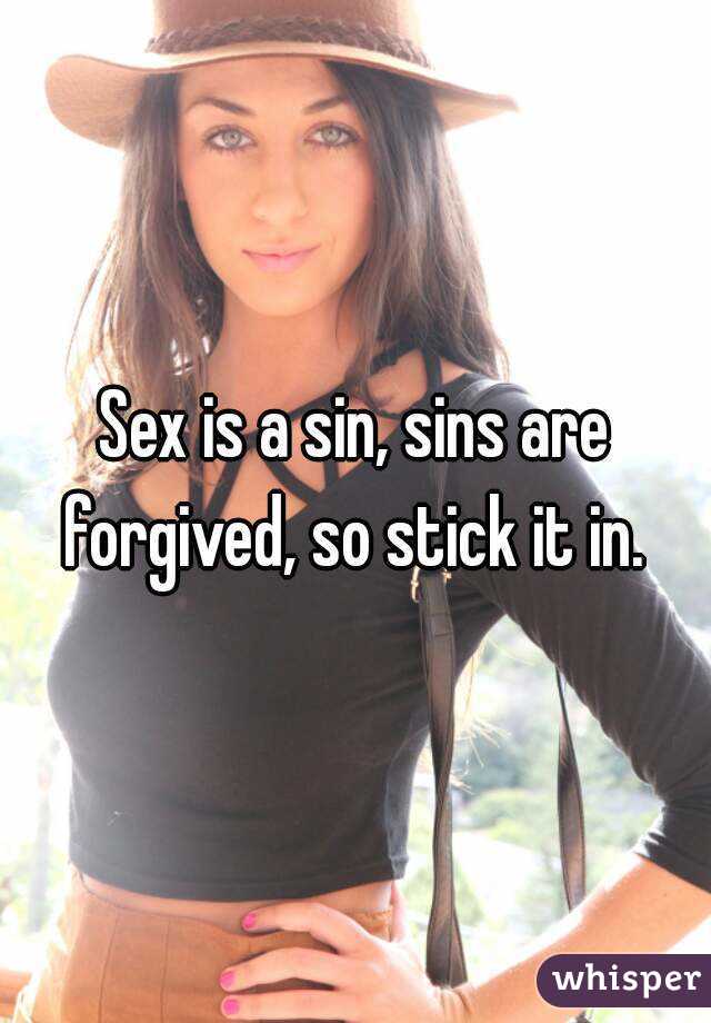 Sex is a sin, sins are forgived, so stick it in. 