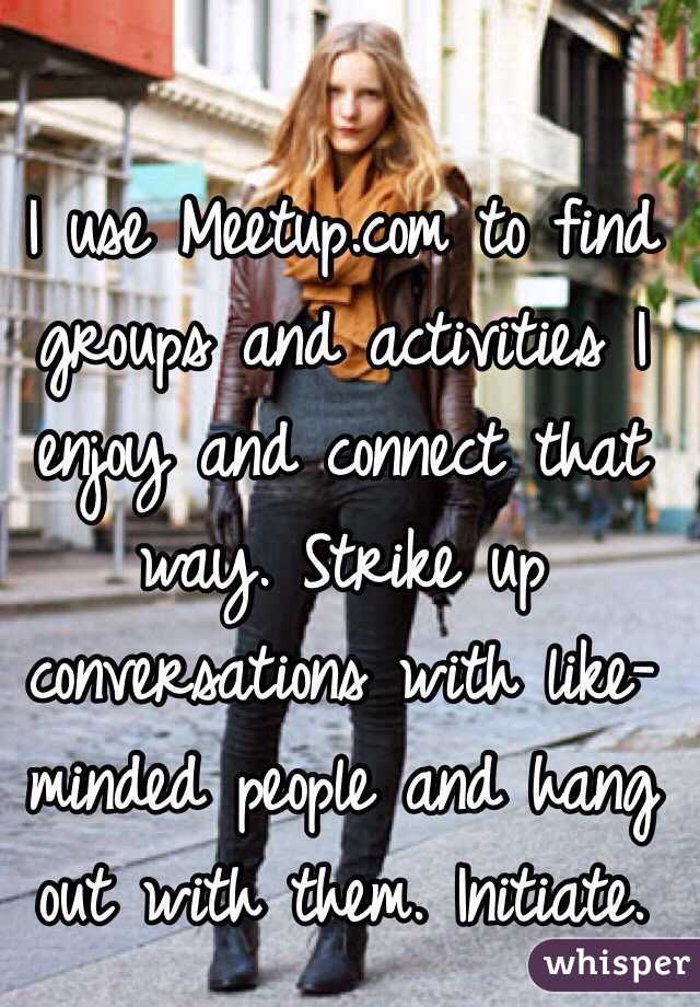 I use Meetup.com to find groups and activities I enjoy and connect that way. Strike up conversations with like-minded people and hang out with them. Initiate. 