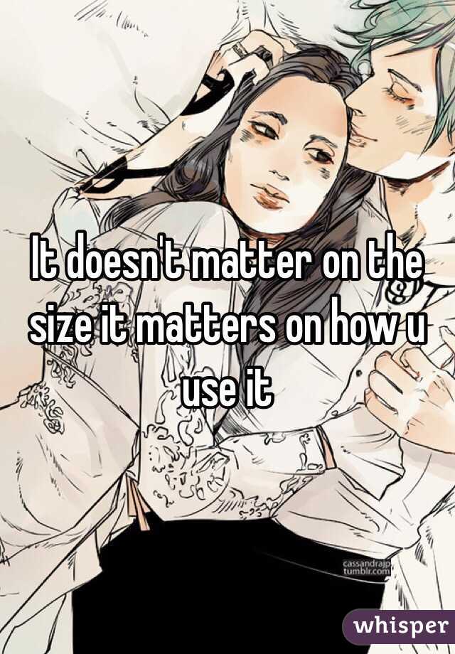 It doesn't matter on the size it matters on how u use it