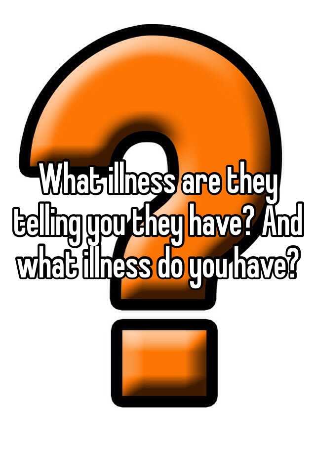 what-illness-are-they-telling-you-they-have-and-what-illness-do-you-have