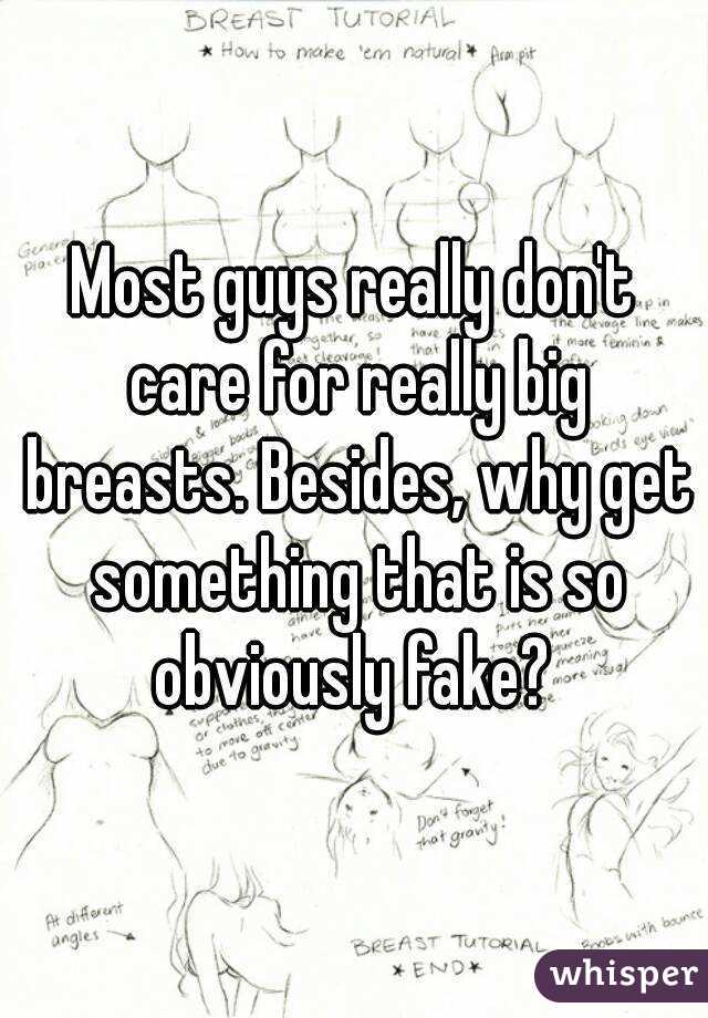 Most guys really don't care for really big breasts. Besides, why get something that is so obviously fake? 
