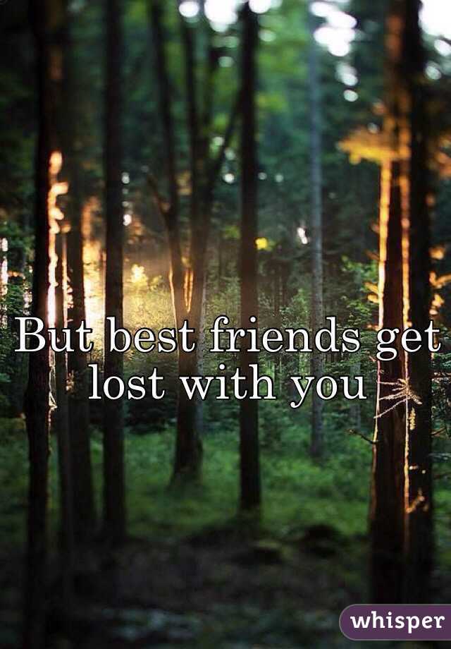 But best friends get lost with you