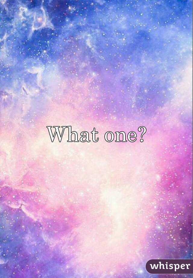 What one?