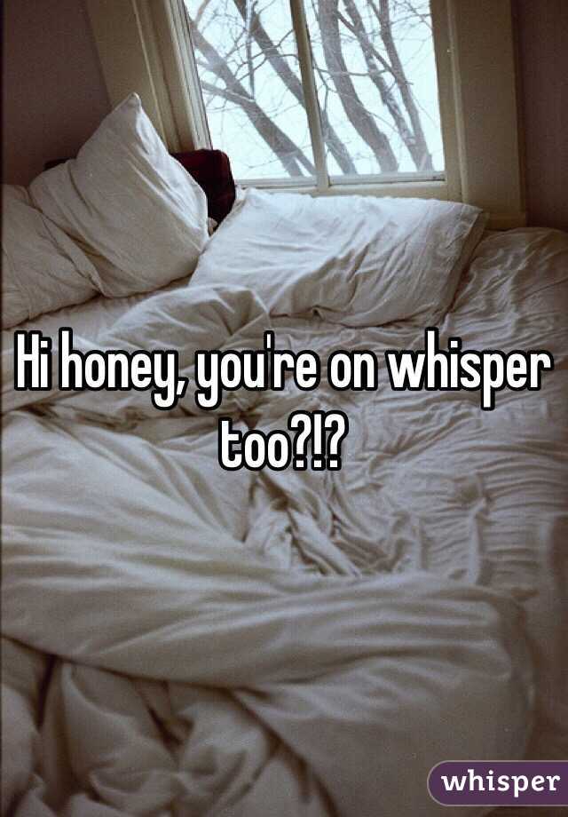 Hi honey, you're on whisper too?!?